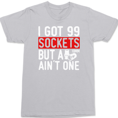 Got 99 Sockets But a 10MM Ain't One T-Shirt SILVER