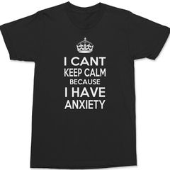 I Can't Keep Calm Because I Have Anxiety T-Shirt BLACK