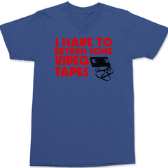 I Have To Return Some Video Tapes T-Shirt BLUE