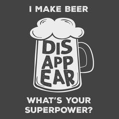 I Make Beer Disappear Whats Your Super Power T-Shirt CHARCOAL