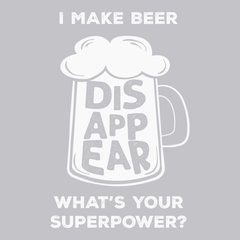 I Make Beer Disappear Whats Your Super Power T-Shirt SILVER