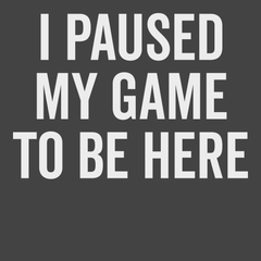 I Paused My Game To Be Here T-Shirt CHARCOAL