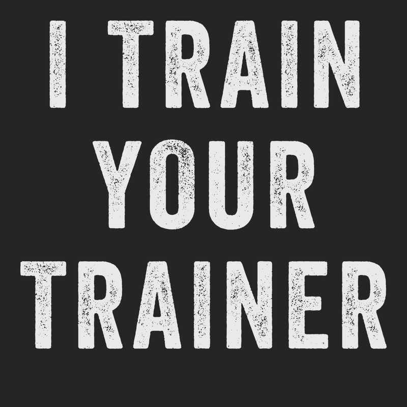 I Trained Your Trainer T-Shirt BLACK