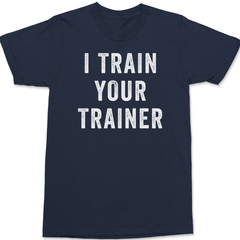 I Trained Your Trainer T-Shirt NAVY