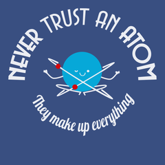 Never Trust An Atom They Make Up Everything T-Shirt BLUE