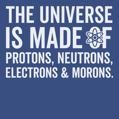 The Universe is made of Protons Neutrons Electrons and Morons T-Shirt BLUE
