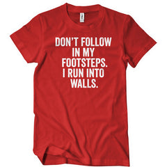 Don't Follow In My Footsteps I Run Into Walls T-Shirt - Textual Tees