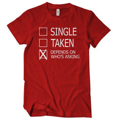 Single, Taken, Depends On Who's Asking T-Shirt - Textual Tees