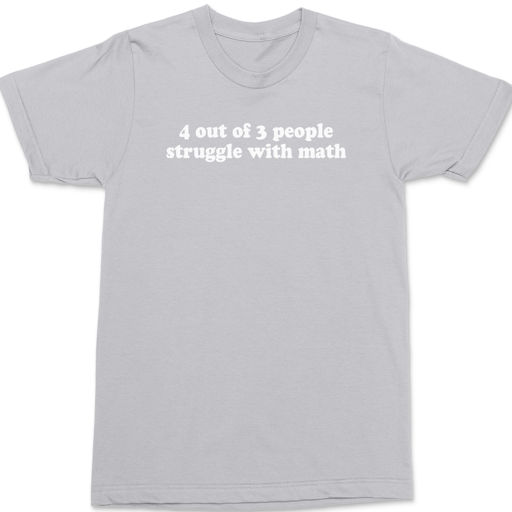 4 Out of 3 People Struggle With Math T-Shirt SILVER