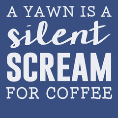 A Yawn Is A Silent Scream For Coffee T-Shirt BLUE