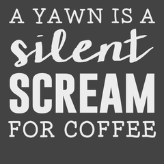 A Yawn Is A Silent Scream For Coffee T-Shirt CHARCOAL