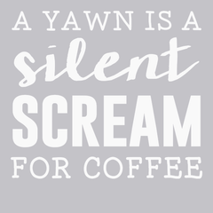 A Yawn Is A Silent Scream For Coffee T-Shirt SILVER