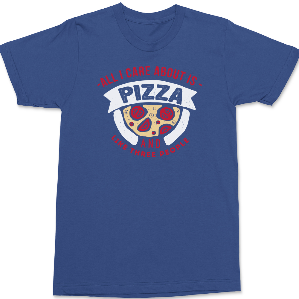 All I Care About Is Pizza And Like 3 People T-Shirt BLUE