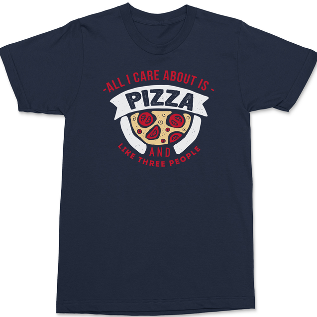 All I Care About Is Pizza And Like 3 People T-Shirt NAVY