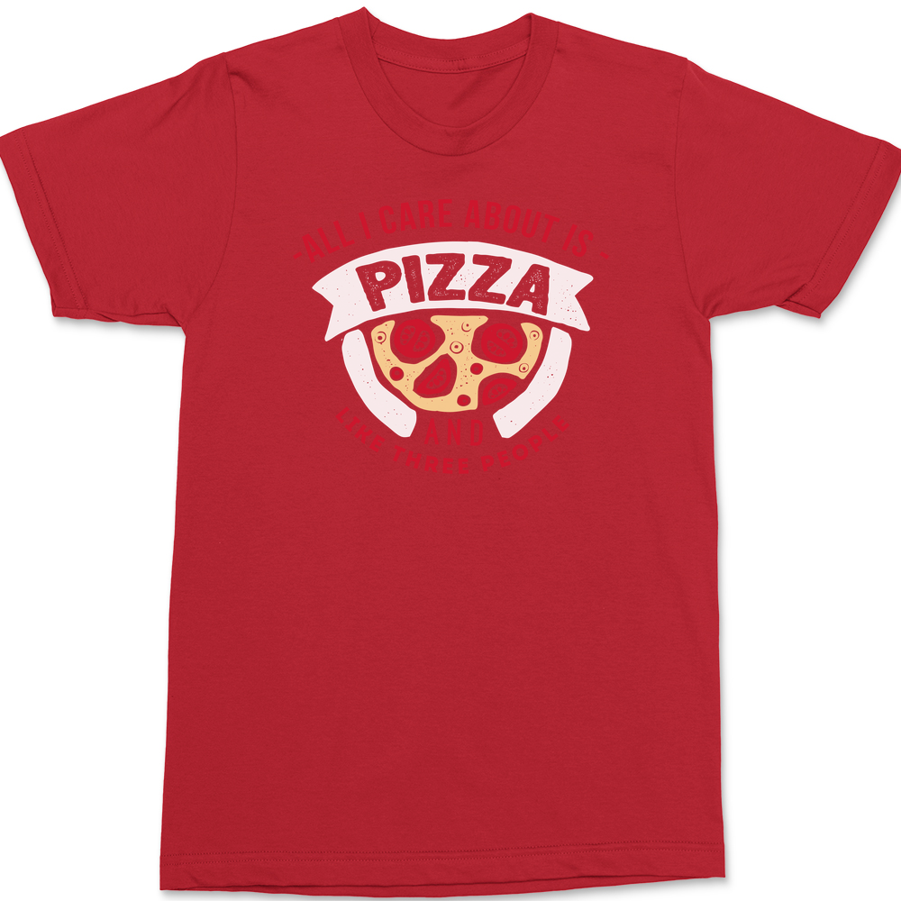 All I Care About Is Pizza And Like 3 People T-Shirt RED