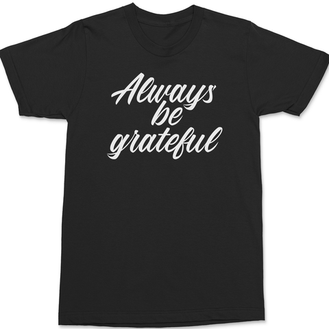 Always Be Grateful T-Shirt BLACK