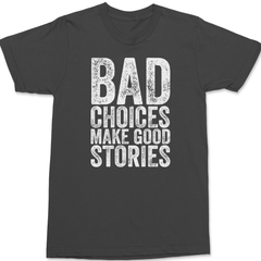 Bad Choices Make Good Stories T-Shirt CHARCOAL