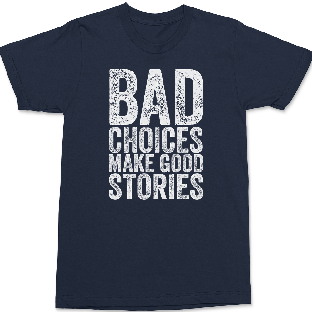 Bad Choices Make Good Stories T-Shirt Navy
