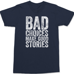 Bad Choices Make Good Stories T-Shirt Navy
