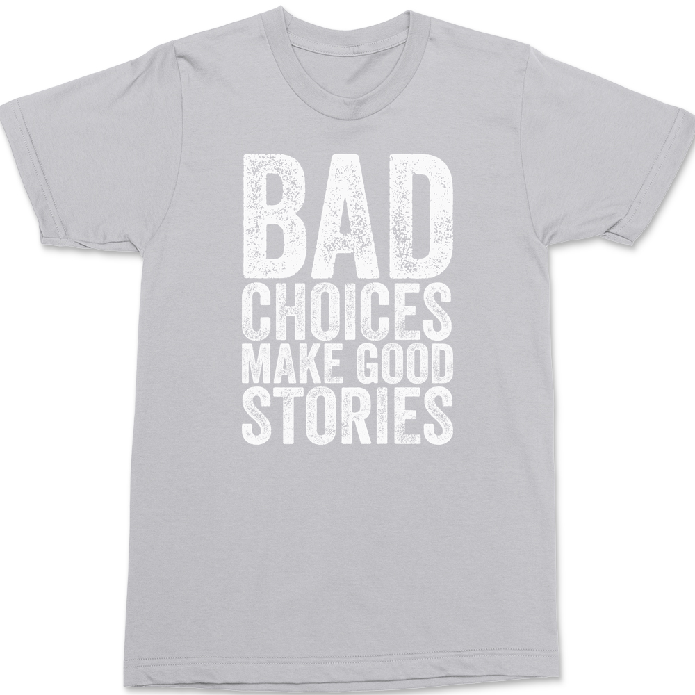 Bad Choices Make Good Stories T-Shirt SILVER
