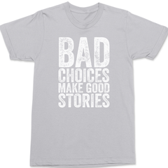 Bad Choices Make Good Stories T-Shirt SILVER
