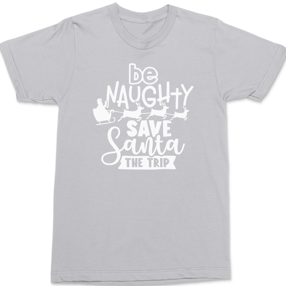 Be Naughty Save Santa The Trip T-Shirt SILVER