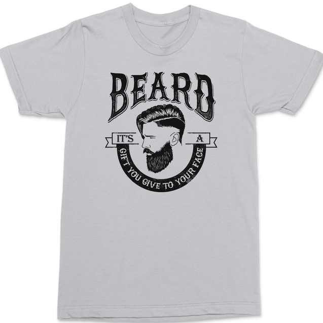 Beard It's A Gift You Give Your Face T-Shirt SILVER
