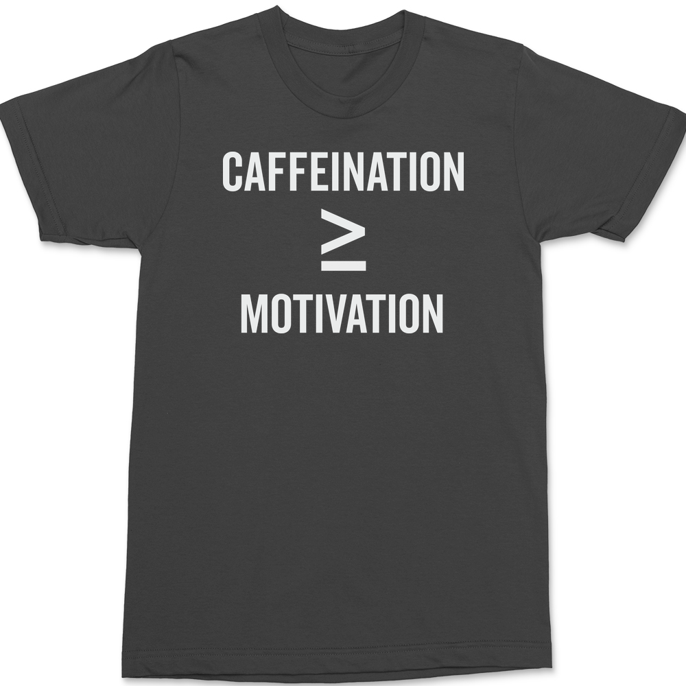 Caffeination is Greater Than Motivation T-Shirt CHARCOAL
