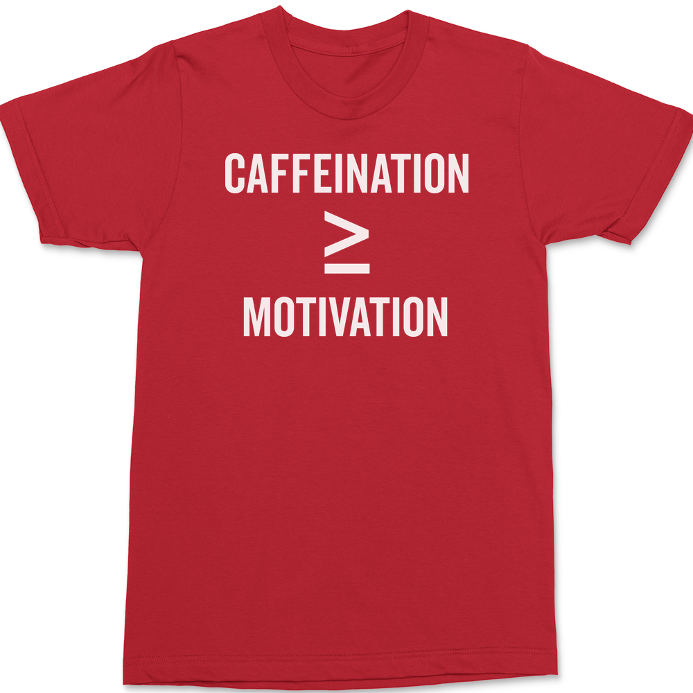 Caffeination is Greater Than Motivation T-Shirt RED