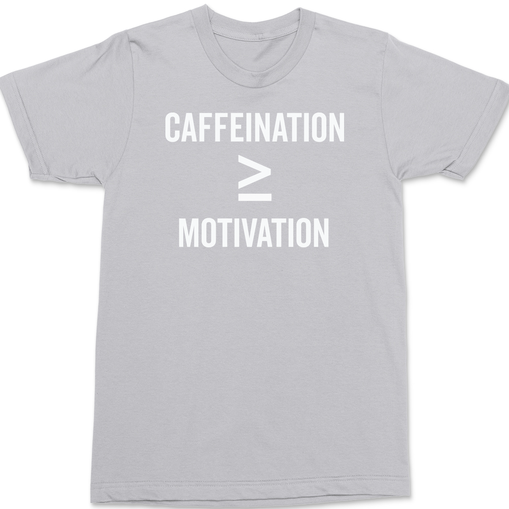 Caffeination is Greater Than Motivation T-Shirt SILVER