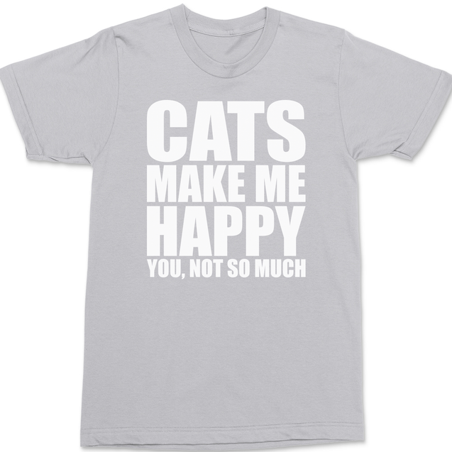 Cats Make Me Happy You Not So Much T-Shirt SILVER
