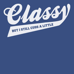 Classy But I still Cuss A Little T-Shirt BLUE