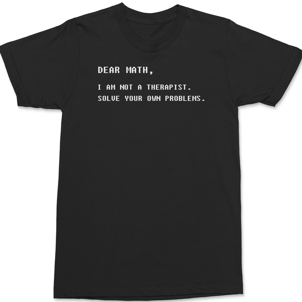 Dear Math I am Not A Therapist T-Shirt BLACK