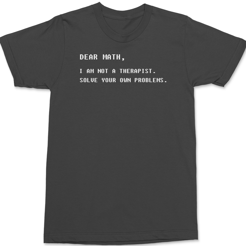 Dear Math I am Not A Therapist T-Shirt CHARCOAL