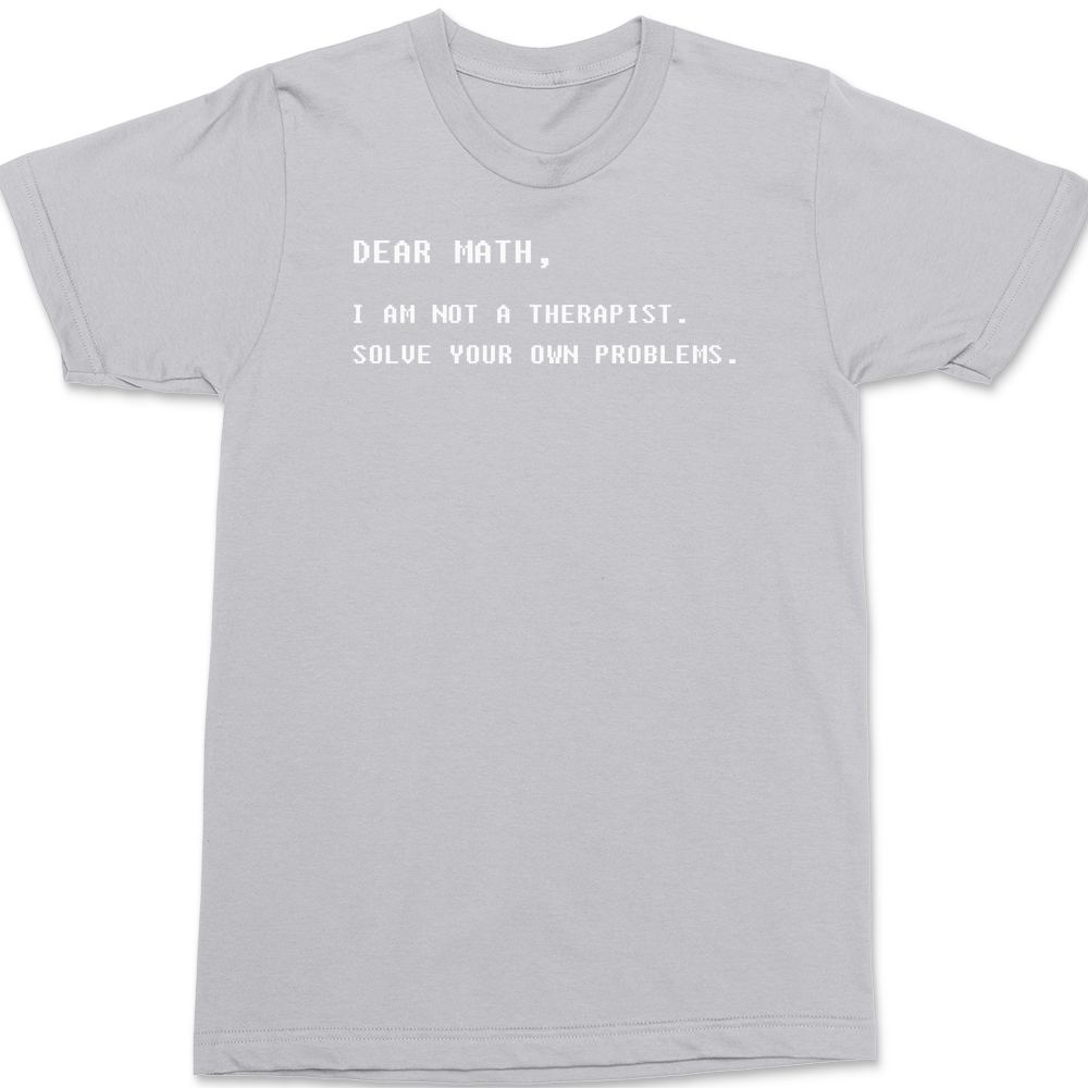 Dear Math I am Not A Therapist T-Shirt SILVER