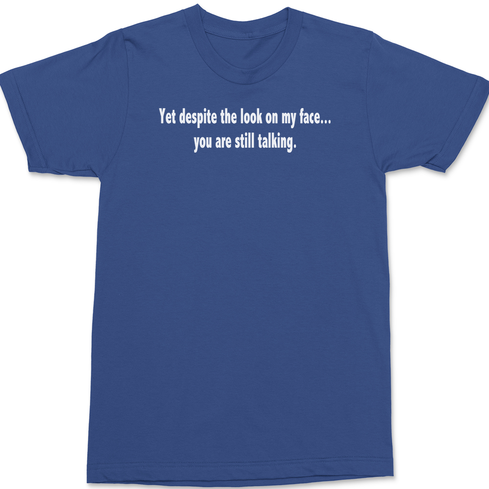 Despite The Look On My Face You Are Still Talking T-Shirt BLUE