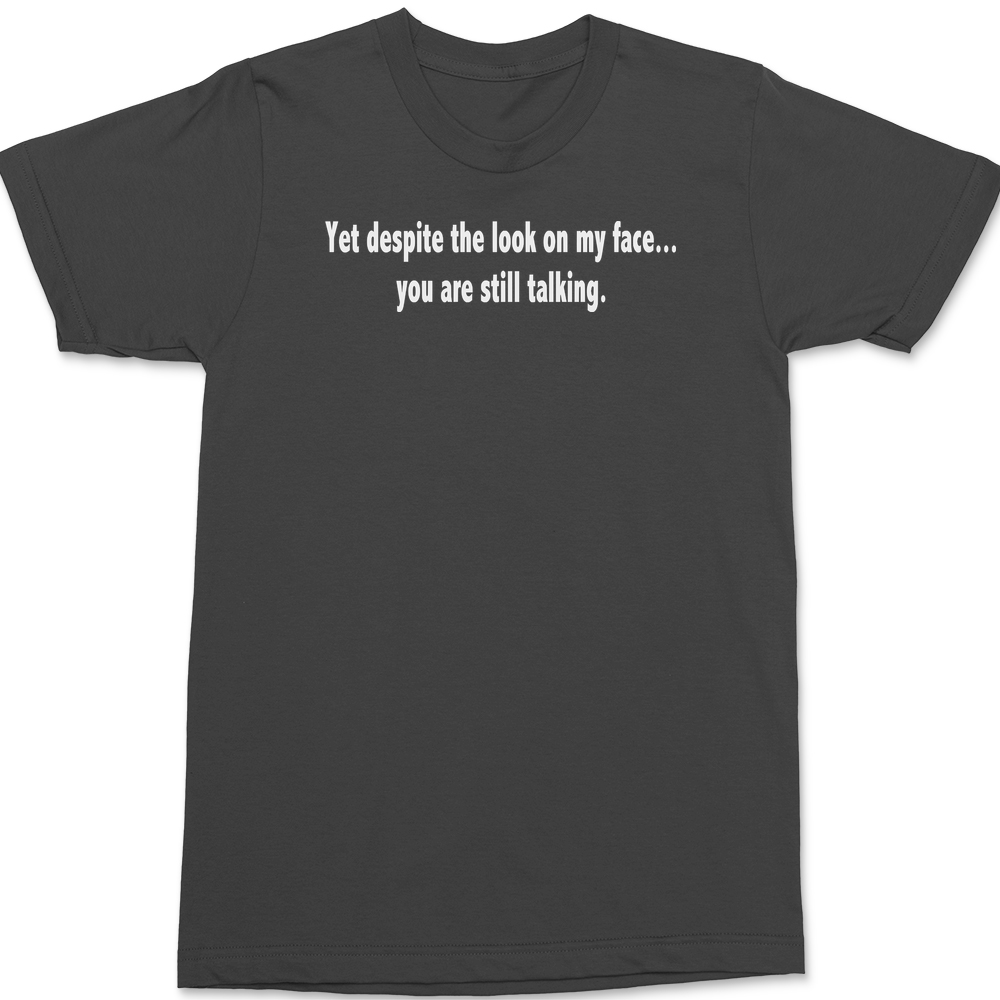 Despite The Look On My Face You Are Still Talking T-Shirt CHARCOAL