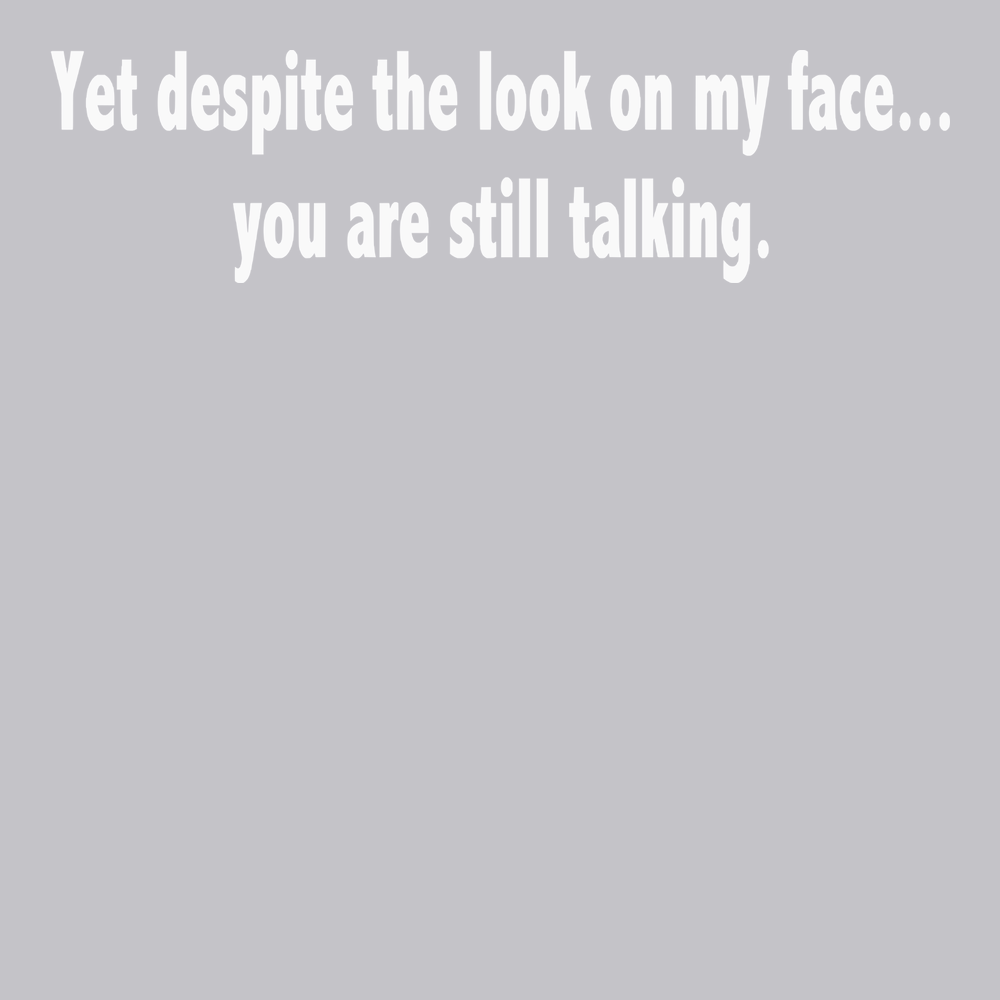 Despite The Look On My Face You Are Still Talking T-Shirt SILVER