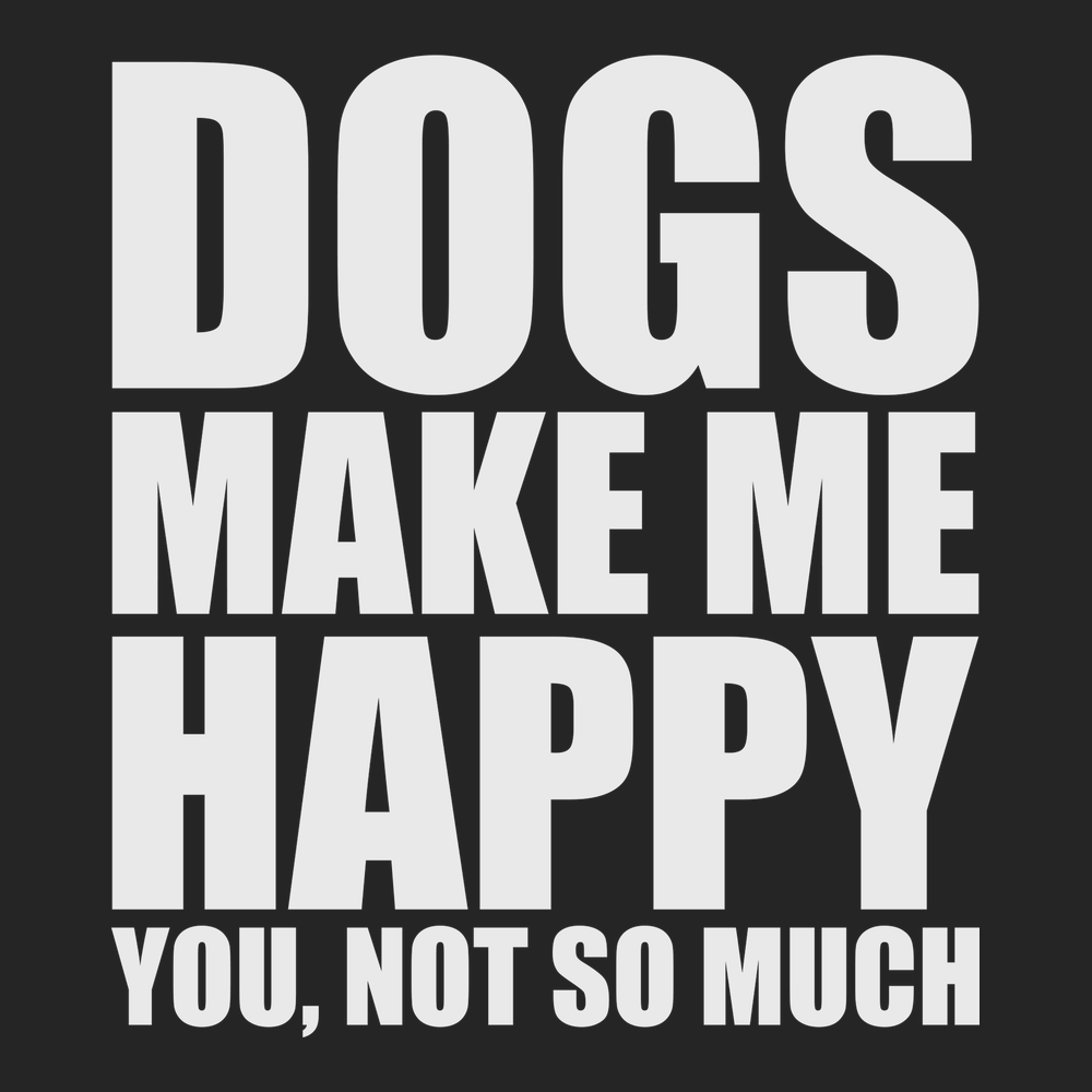Dogs Make Me Happy You Not So Much T-Shirt BLACK