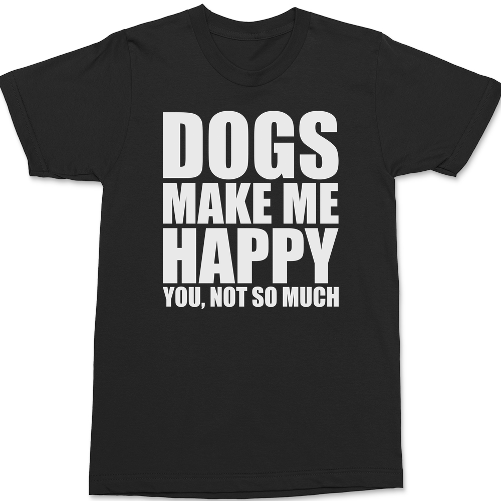 Dogs Make Me Happy You Not So Much T-Shirt BLACK