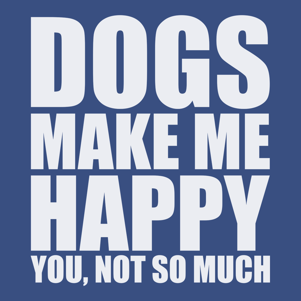Dogs Make Me Happy You Not So Much T-Shirt BLUE