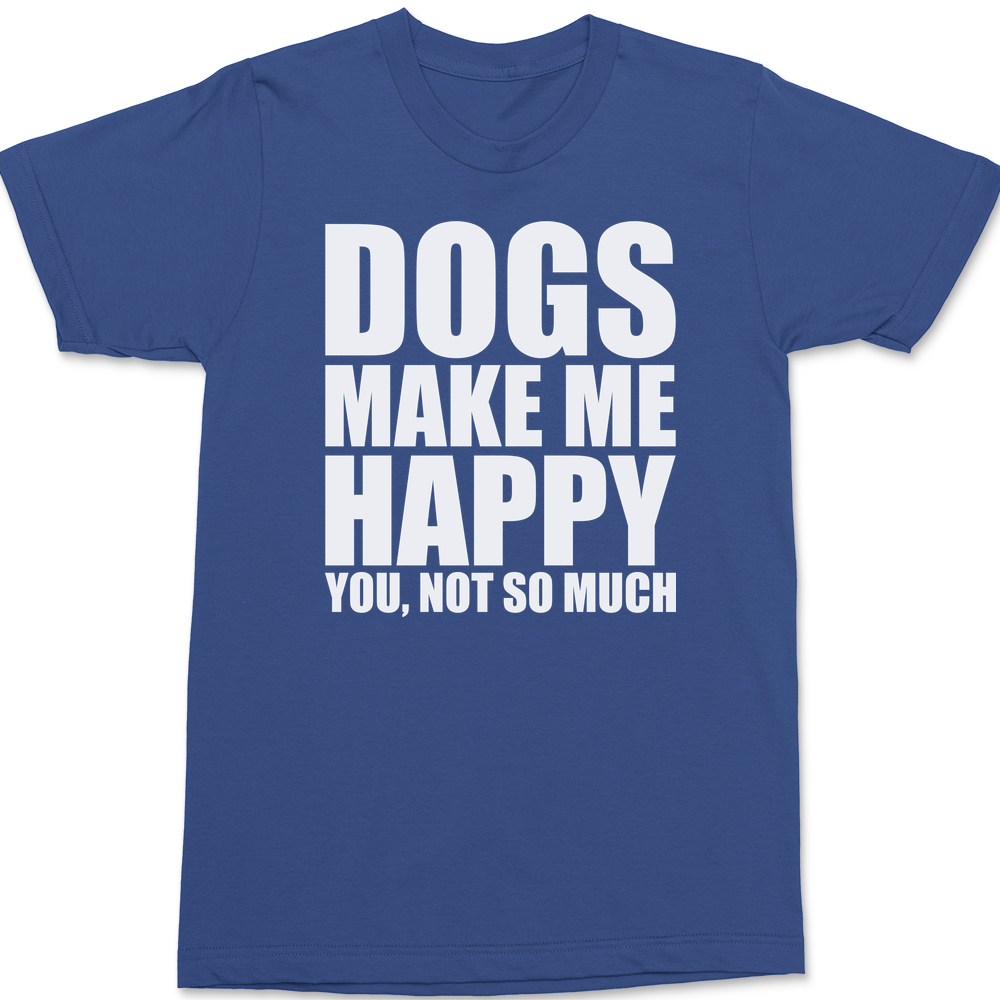 Dogs Make Me Happy You Not So Much T-Shirt BLUE