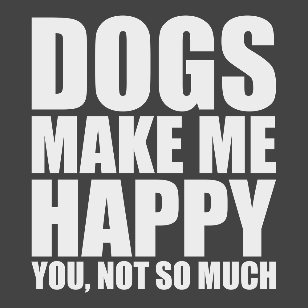 Dogs Make Me Happy You Not So Much T-Shirt CHARCOAL