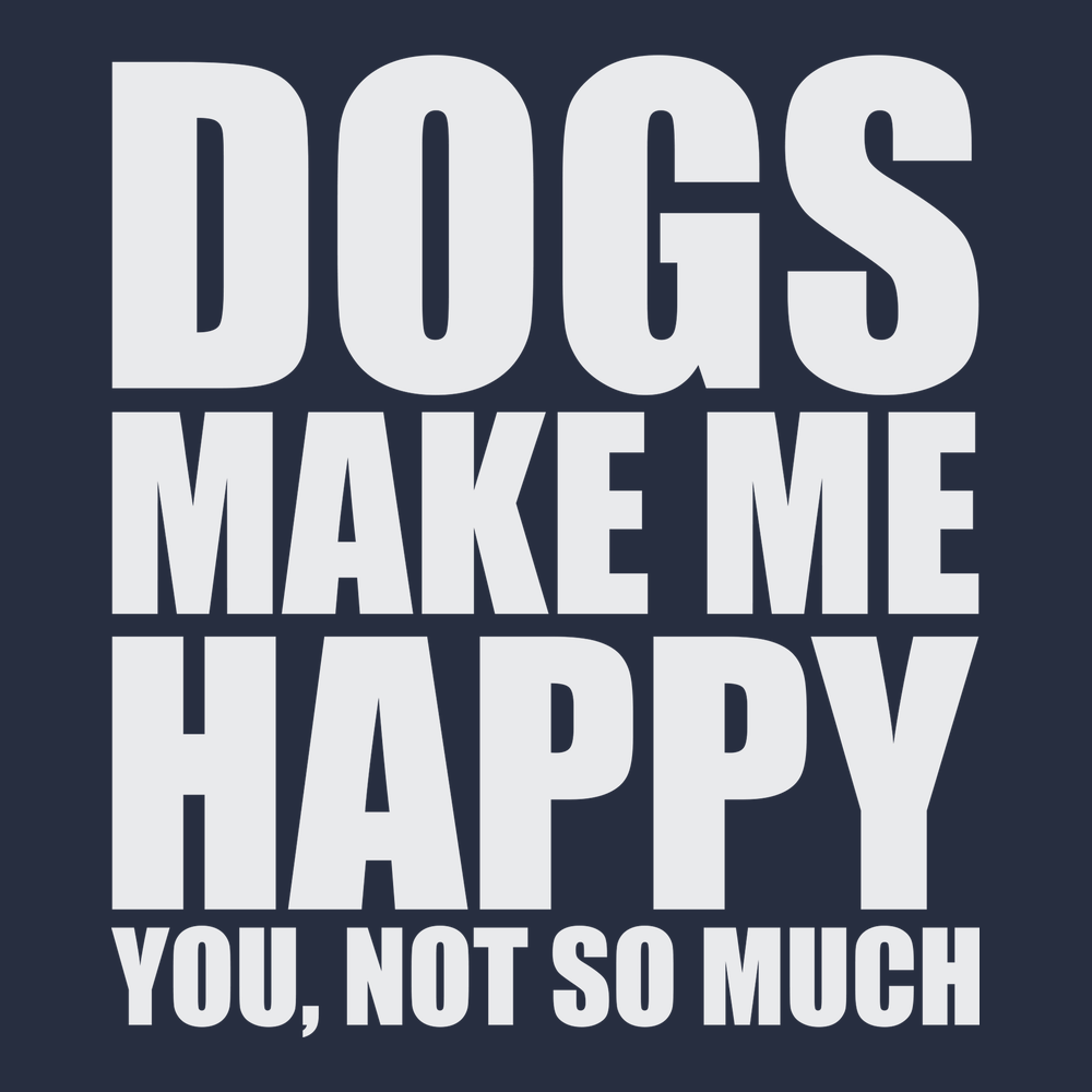 Dogs Make Me Happy You Not So Much T-Shirt NAVY