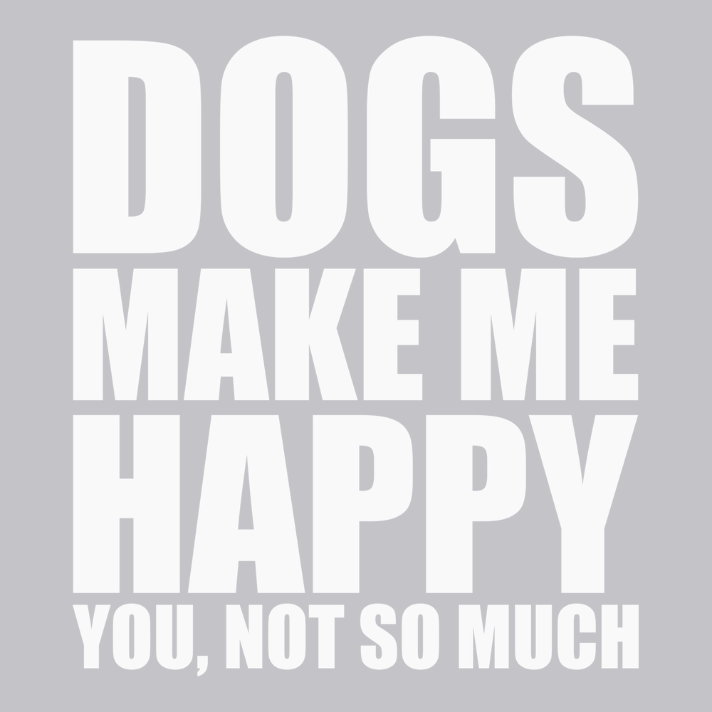 Dogs Make Me Happy You Not So Much T-Shirt SILVER
