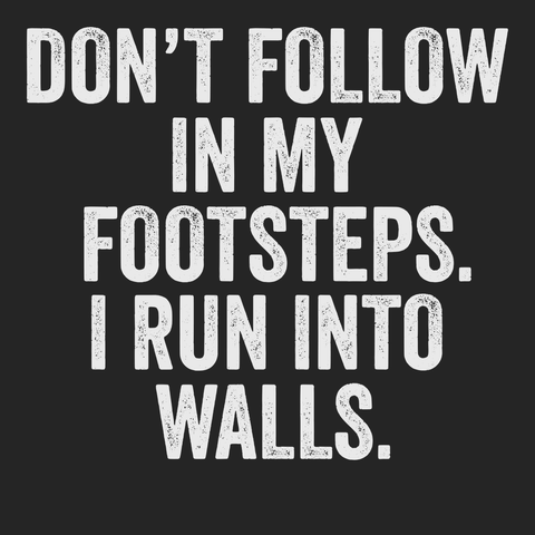 Don't Follow In My Footsteps I Run Into Walls T-Shirt BLACK