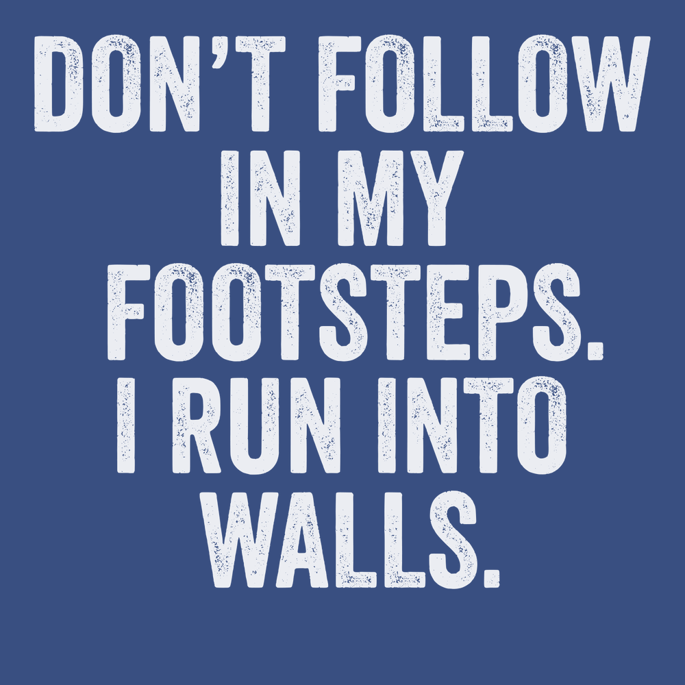 Don't Follow In My Footsteps I Run Into Walls T-Shirt BLUE