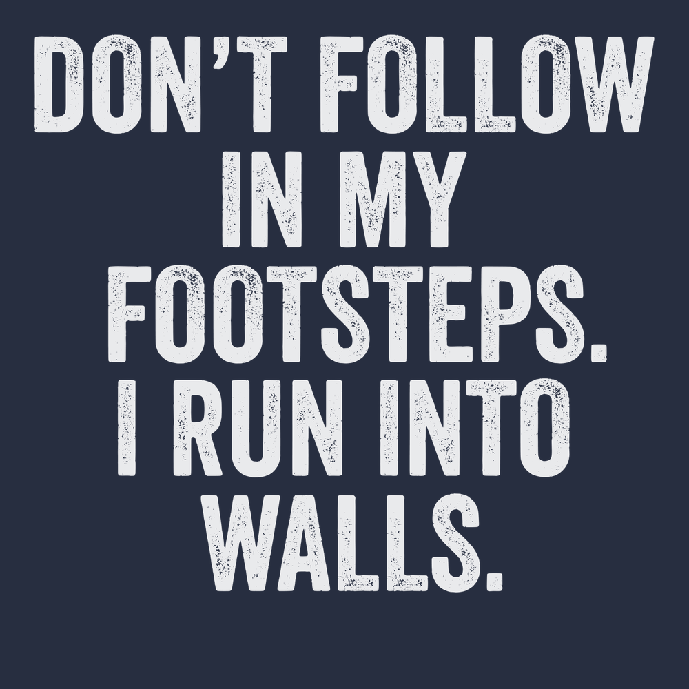 Don't Follow In My Footsteps I Run Into Walls T-Shirt NAVY