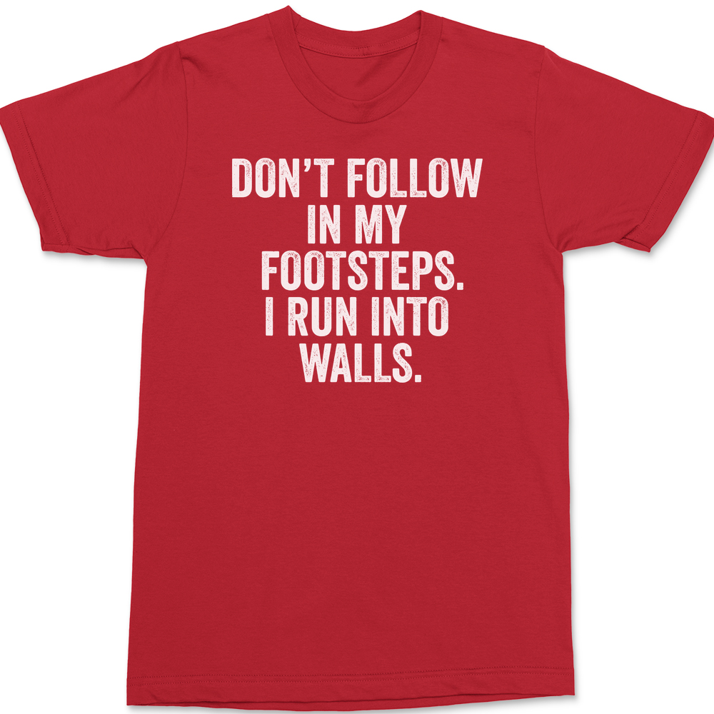 Don't Follow In My Footsteps I Run Into Walls T-Shirt RED