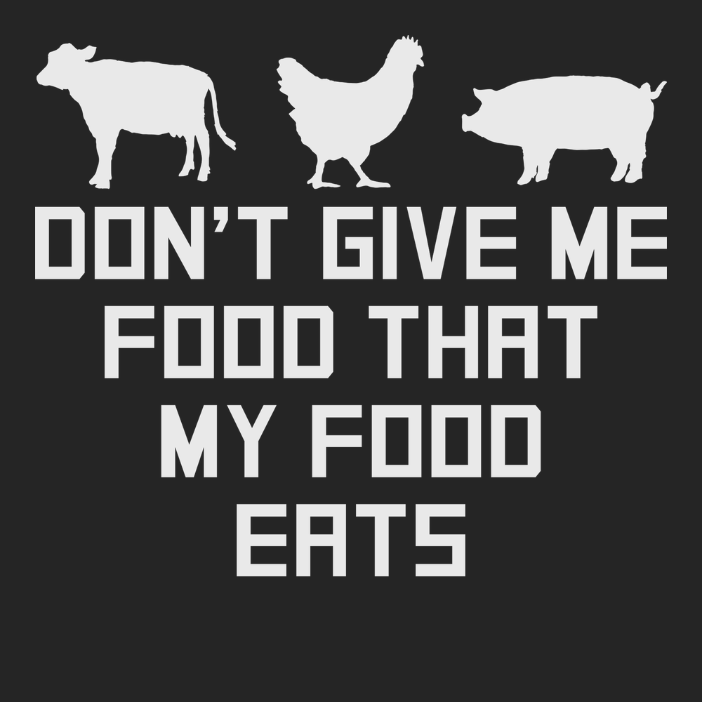 Don't Give Me Food That My Food Eats T-Shirt BLACK
